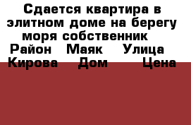 Сдается квартира в элитном доме на берегу моря собственник  › Район ­ Маяк  › Улица ­ Кирова  › Дом ­ 1 › Цена ­ 4 000 - Краснодарский край Недвижимость » Квартиры аренда посуточно   